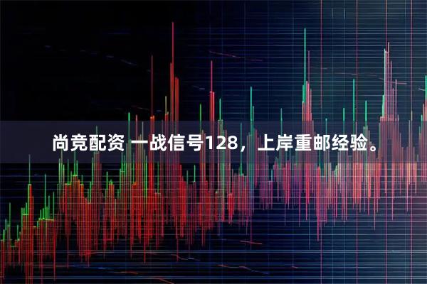 尚竞配资 一战信号128，上岸重邮经验。